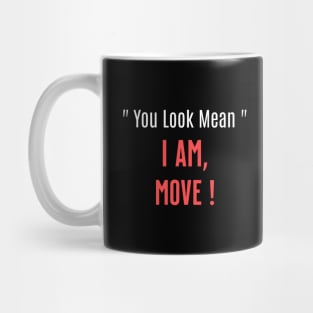 You Look Mean. I am, Move Funny Sarcastic Saying Mug